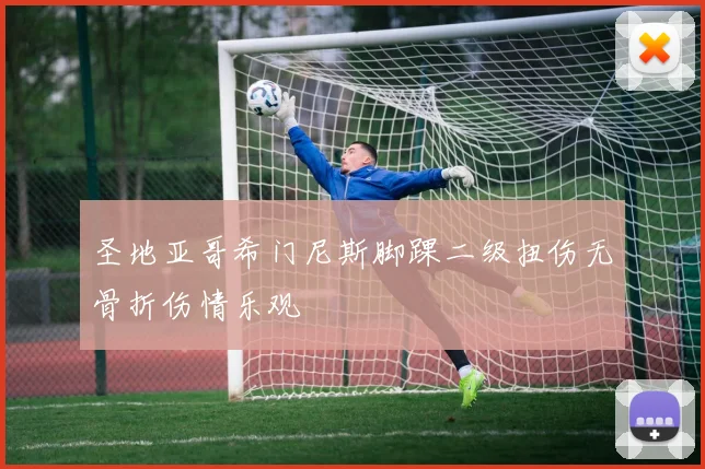 圣地亚哥希门尼斯脚踝二级扭伤无骨折伤情乐观
